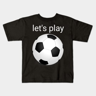 Let's play soccer Kids T-Shirt